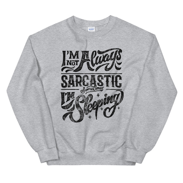 Not always sarcastic sometimes I'm sleeping sweatshirt