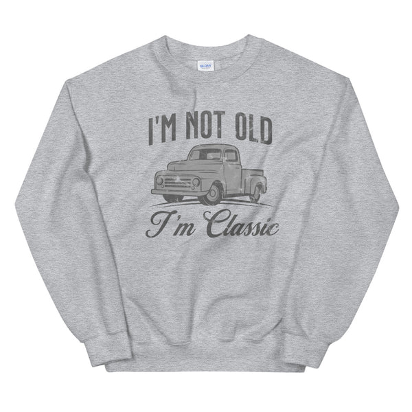 I'm not old I'm classic sweatshirt