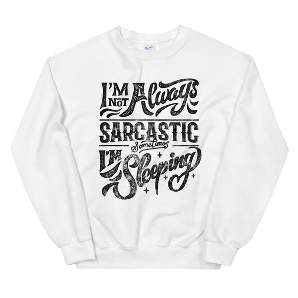 Not always sarcastic sometimes I'm sleeping sweatshirt