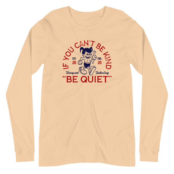 If you can't be kind, be quiet Unisex Long Sleeve Tee