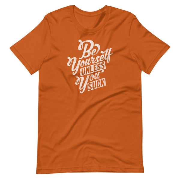 Be Yourself (Unless You Suck) Unisex T-Shirt