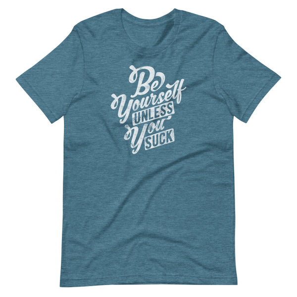 Be Yourself (Unless You Suck) Unisex T-Shirt