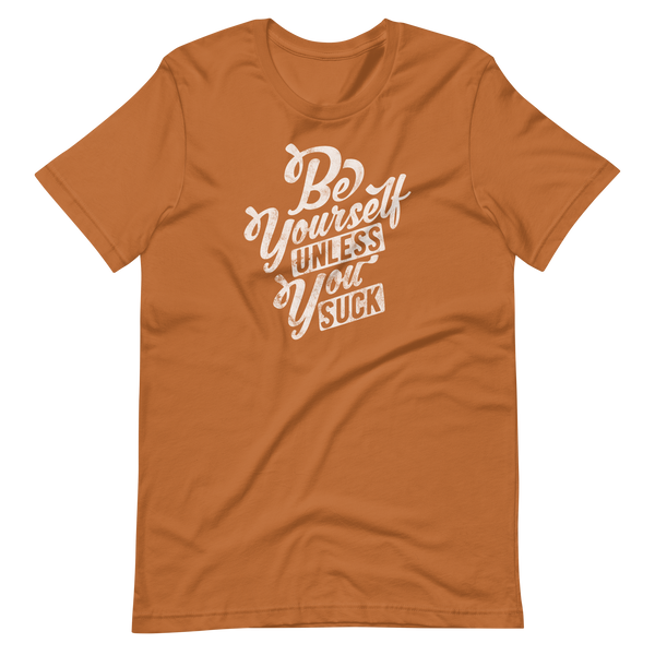 Be Yourself (Unless You Suck) Unisex T-Shirt