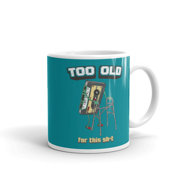 Too Old For This Shit mug